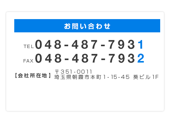 お問い合わせ TEL:048-487-7931 FAX:048-487-7932 〒351-0011 埼玉県朝霞市本町1-15-45 葵ビル1F